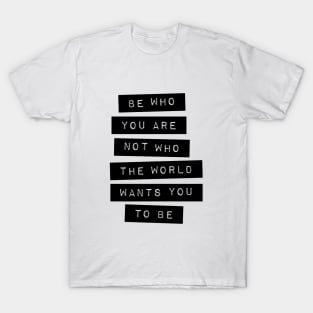 Be Who You Are Not Who the World Wants You to Be T-Shirt